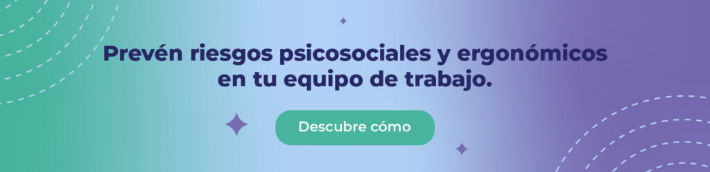 Prevén riesgos psicosociales y ergonómicos en tu equipo de trabajo.