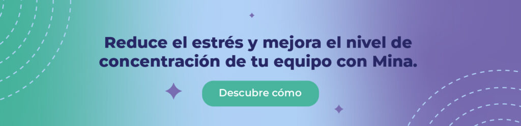 Reduce el estrés y mejora el nivel de concentración de tu equipo con Mina.
